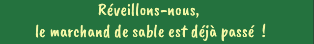 Réveillons nous le marchand de sable est déjà passé